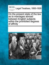 On the Present State of the Law as to Marriages Abroad Between English Subjects Within the Prohibited Degrees of Affinity