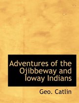 Adventures of the Ojibbeway and Ioway Indians