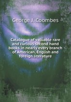 Catalogue of Valuable Rare and Curious Second Hand Books in Nearly Every Branch of American, English and Foreign Literature