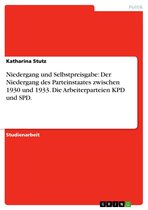 Niedergang und Selbstpreisgabe: Der Niedergang des Parteinstaates zwischen 1930 und 1933. Die Arbeiterparteien KPD und SPD.