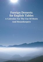 Foreign Desserts for English Tables A Calendar For The Use Of Hosts And Housekeepers