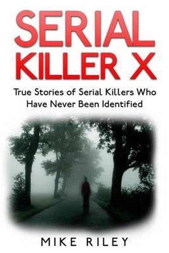Serial Killer X True Stories of Serial Killers Who Have Never Been