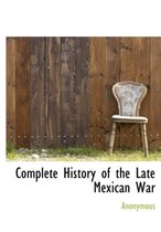 Complete History of the Late Mexican War