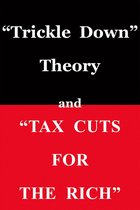 ''Trickle Down Theory'' and ''Tax Cuts for the Rich''