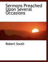 Sermons Preached Upon Several Occasions