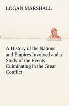 A History of the Nations and Empires Involved and a Study of the Events Culminating in the Great Conflict