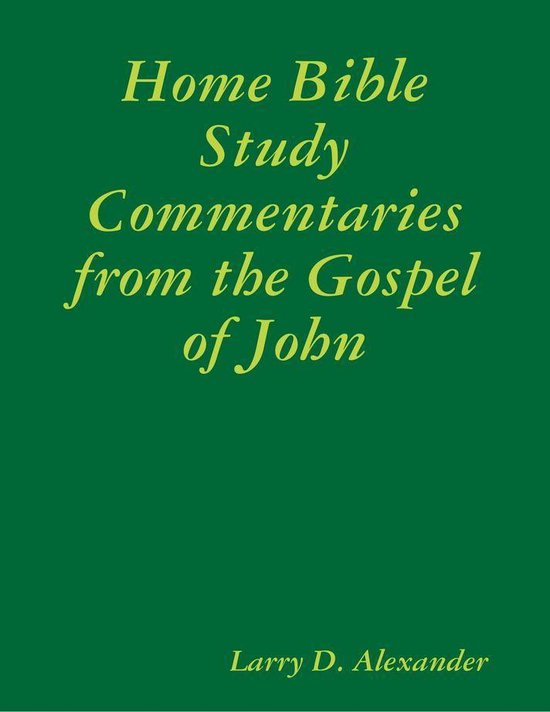 Home Bible Study Commentaries from the Gospel of John (ebook), Larry D