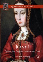 Queenship and Power - Juana I
