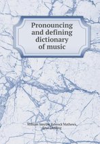 Pronouncing and Defining Dictionary of Music