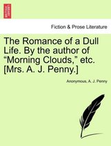 The Romance of a Dull Life. by the Author of Morning Clouds, Etc. [Mrs. A. J. Penny.]