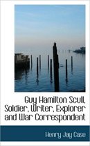 Guy Hamilton Scull, Soldier, Writer, Explorer and War Correspondent