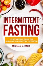 Intermittent Fasting: Lose Weight Burn, Fat and Live an Healthy Life now!