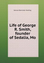 Life of George R. Smith, founder of Sedalia, Mo