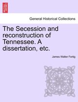 The Secession and Reconstruction of Tennessee. a Dissertation, Etc.