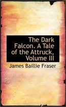 The Dark Falcon. a Tale of the Attruck, Volume III