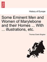 Some Eminent Men and Women of Marylebone and Their Homes ... with ... Illustrations, Etc.