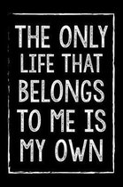 The Only Life That Belongs To Me Is My Own