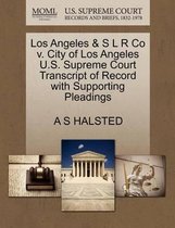 Los Angeles & S L R Co V. City of Los Angeles U.S. Supreme Court Transcript of Record with Supporting Pleadings