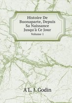 Histoire De Buonaparte, Depuis Sa Naissance Jusqu'a Ce Jour Volume 1