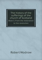 The History of the Sufferings of the Church of Scotland Book 3. from the Restoration to the Revolution