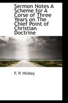 Sermon Notes a Scheme for a Corse of Three Years on the Chief Point of Christian Doctrine