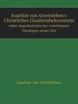 Joachim von Alvensleben's Christliches Glaubensbekenntniss nebst Approbationen der vornehmsten Theologen seiner Zeit