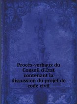 Proces-verbaux du Conseil d'Etat contenant la discussion du projet de code civil