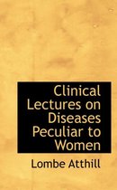 Clinical Lectures on Diseases Peculiar to Women