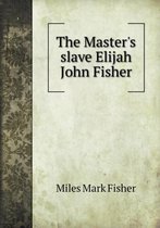 The Master's slave Elijah John Fisher