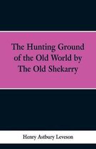 The Hunting Grounds of the Old World, by 'the Old Shekarry