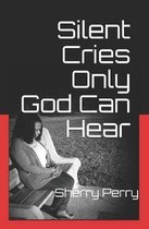 Silent Cries Only God Can Hear