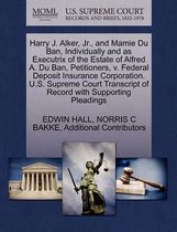 Harry J. Alker, JR., and Mamie Du Ban, Individually and as Executrix of the Estate of Alfred A. Du Ban, Petitioners, V. Federal Deposit Insurance Corporation. U.S. Supreme Court Transcript of