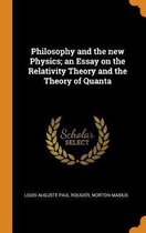 Philosophy and the New Physics; An Essay on the Relativity Theory and the Theory of Quanta