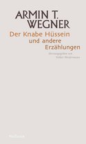 Armin T. Wegner: Ausgewählte Werke in drei Bänden 1 - Der Knabe Hüssein und andere Erzählungen