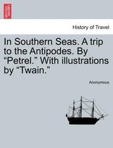 In Southern Seas. a Trip to the Antipodes. by Petrel. with Illustrations by Twain.