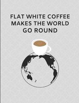 Flat White Coffee Makes the World Go Round