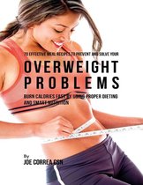 70 Effective Meal Recipes to Prevent and Solve Your Overweight Problems: Burn Calories Fast By Using Proper Dieting and Smart Nutrition