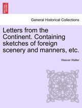 Letters from the Continent. Containing Sketches of Foreign Scenery and Manners, Etc.