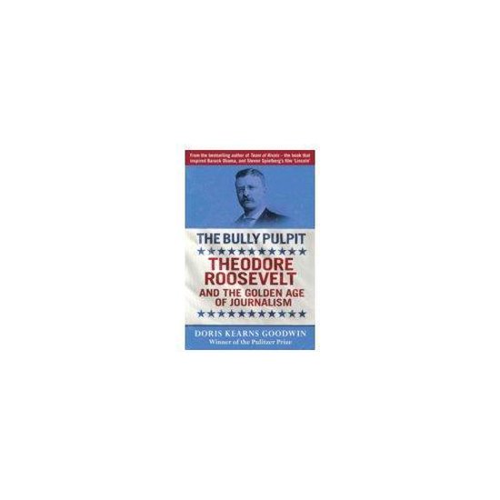 Couverture du livre "The Bully Pulpit" avec Theodore Roosevelt et le texte "THEODORE ROOSEVELT AND THE GOLDEN AGE OF JOURNALISM".