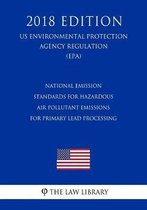 National Emission Standards for Hazardous Air Pollutant Emissions for Primary Lead Processing (Us Environmental Protection Agency Regulation) (Epa) (2018 Edition)