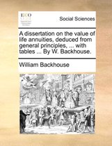 A Dissertation on the Value of Life Annuities, Deduced from General Principles, ... with Tables ... by W. Backhouse.