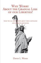Why Worry About the Gradual Loss of Our Liberties?