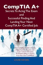 CompTIA A+ Secrets To Acing The Exam and Successful Finding And Landing Your Next CompTIA A+ Certified Job