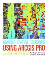 Making Spatial Decisions 4 - Making Spatial Decisions Using ArcGIS Pro