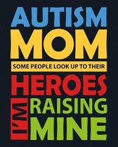 Autism Mom Some People Look Up to Their Heroes I'm Raising Mine: Weekly Home Activity Planning Notebook with Family Organizer and Contact List