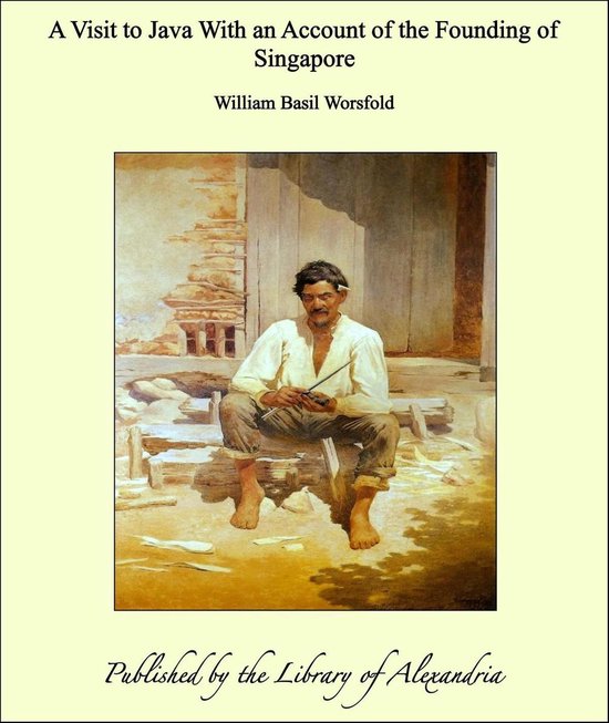 A Visit to Java With an Account of the Founding of Singapore