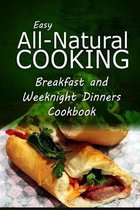 Easy All-Natural Cooking - Breakfast and Weeknight Dinners Cookbook