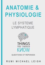 Things you should know 15 - Anatomie et physiologie " Le système Lymphatique"