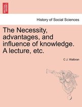 The Necessity, Advantages, and Influence of Knowledge. a Lecture, Etc.