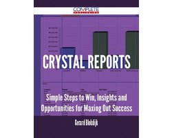 Crystal Reports - Simple Steps to Win, Insights and Opportunities for Maxing Out Success
